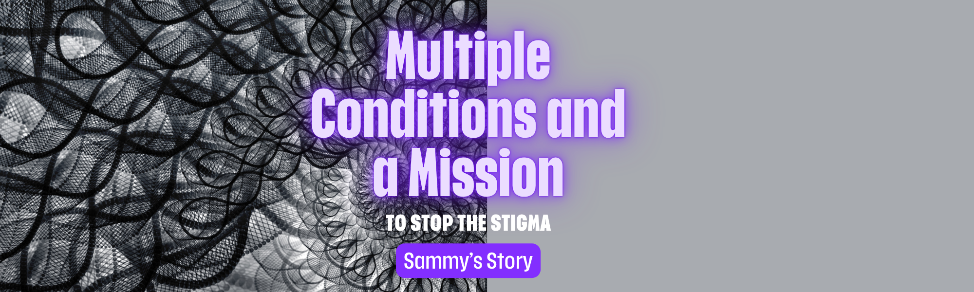 Multiple Conditions and a Mission to Stop the Stigma: Sammy’s Story